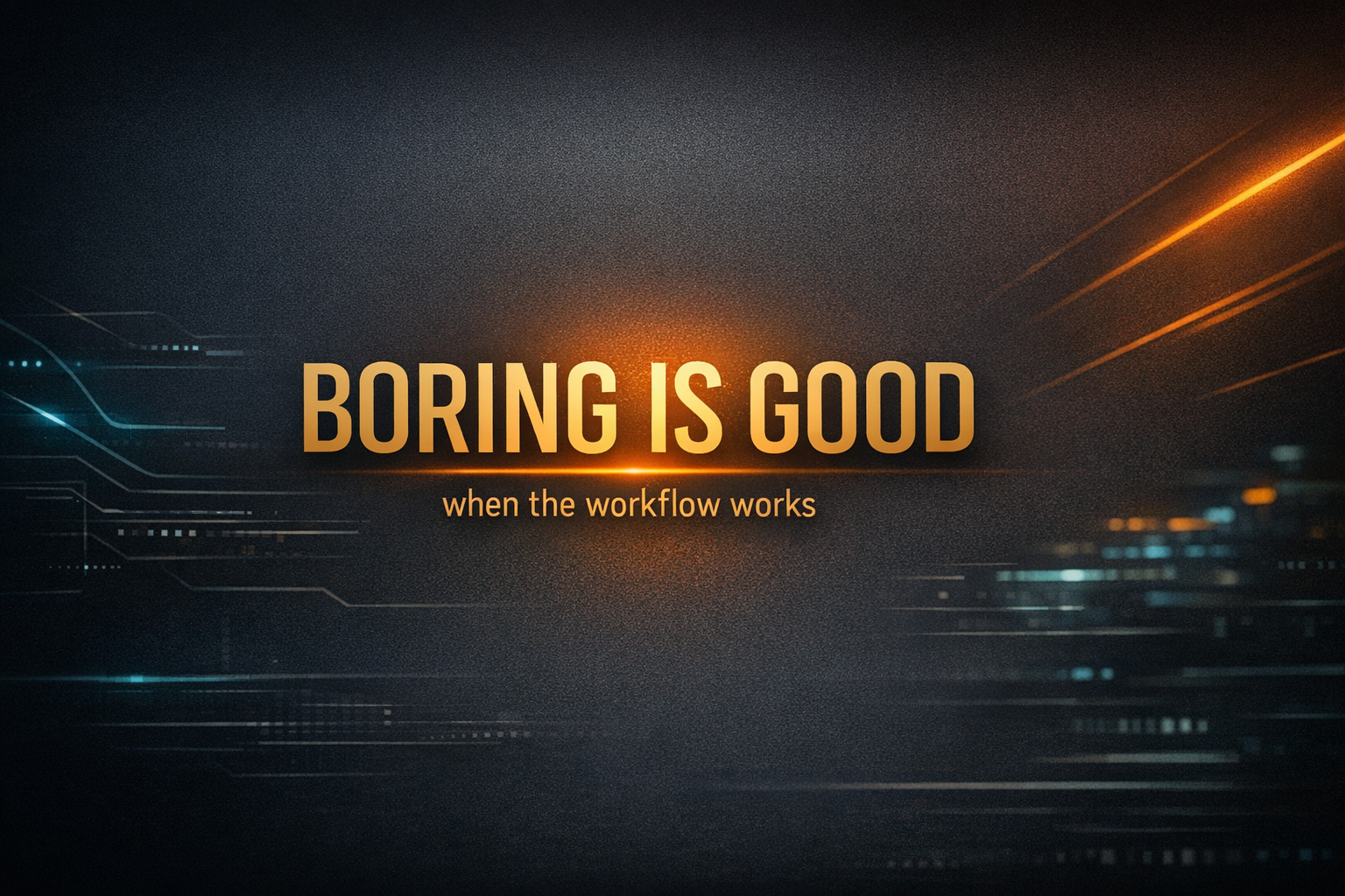 Boring Is Good When the Workflow Works